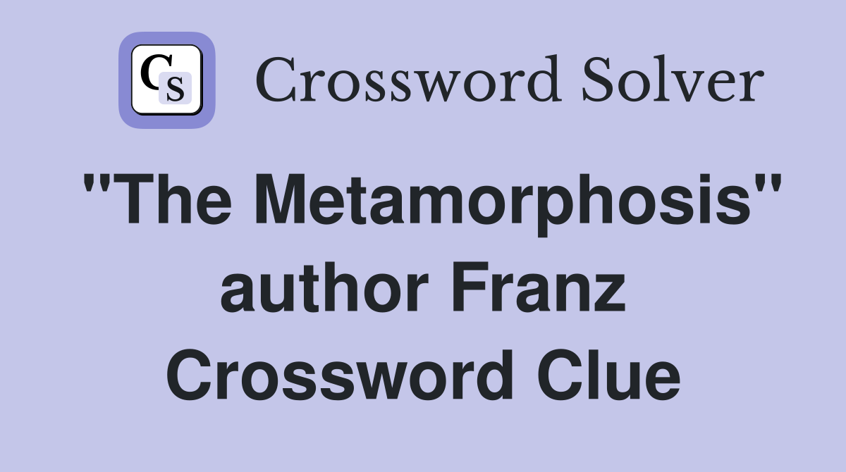 "The Metamorphosis" author Franz Crossword Clue