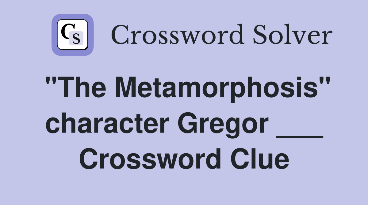 "The Metamorphosis" character Gregor ___ Crossword Clue