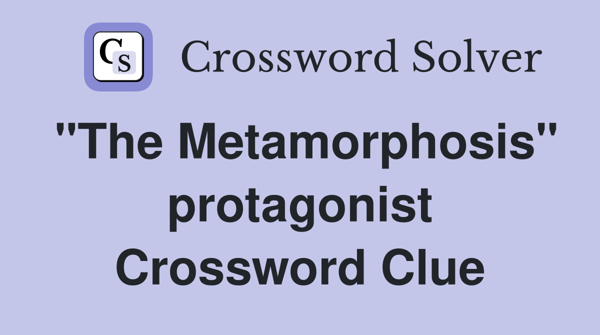 "The Metamorphosis" protagonist Crossword Clue