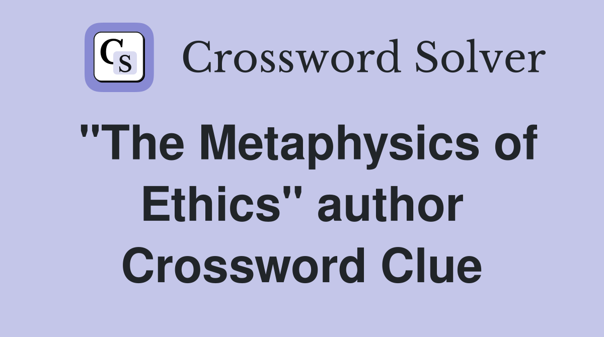 "The Metaphysics of Ethics" author Crossword Clue