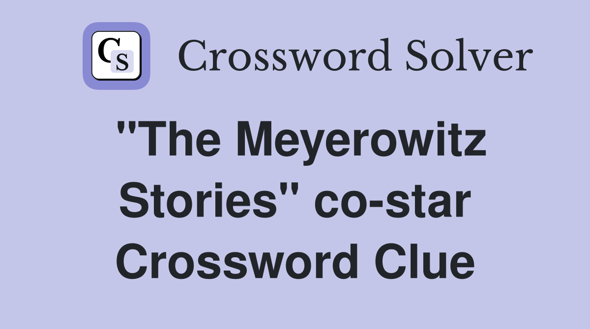 "The Meyerowitz Stories" co-star Crossword Clue