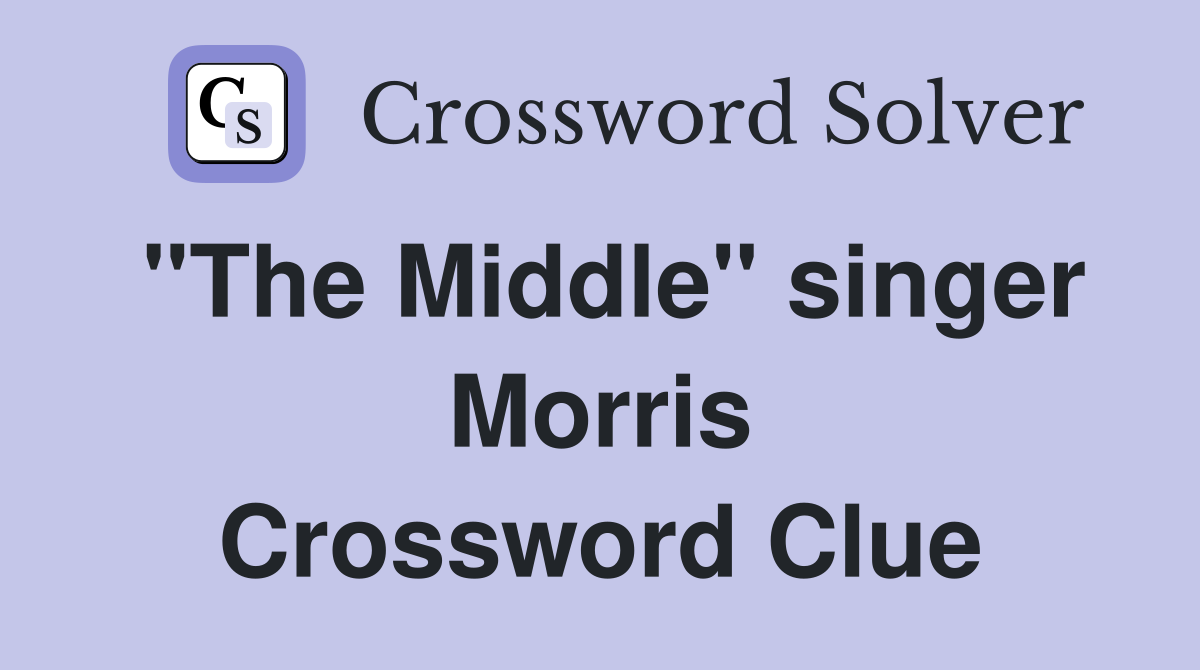 "The Middle" singer Morris Crossword Clue