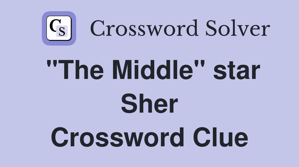 "The Middle" star Sher Crossword Clue