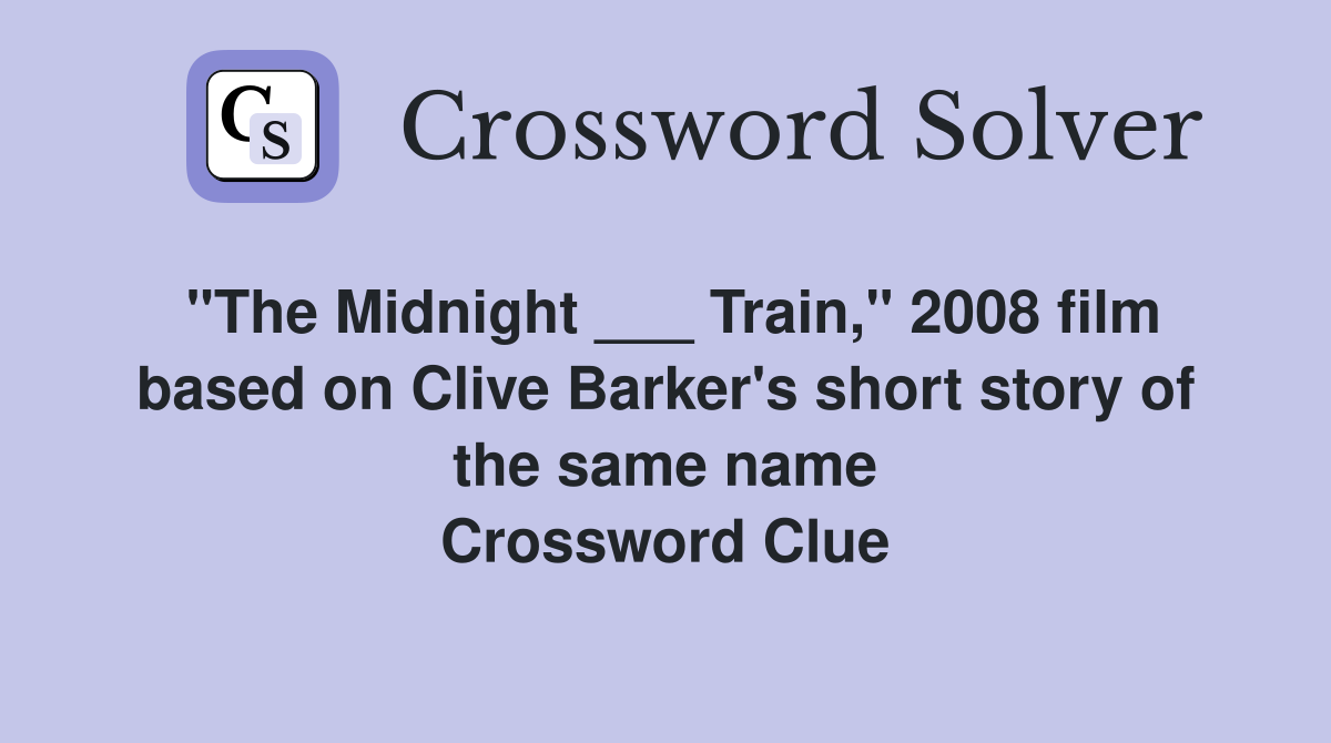 "The Midnight ___ Train," 2008 film based on Clive Barker's short story of the same name Crossword Clue