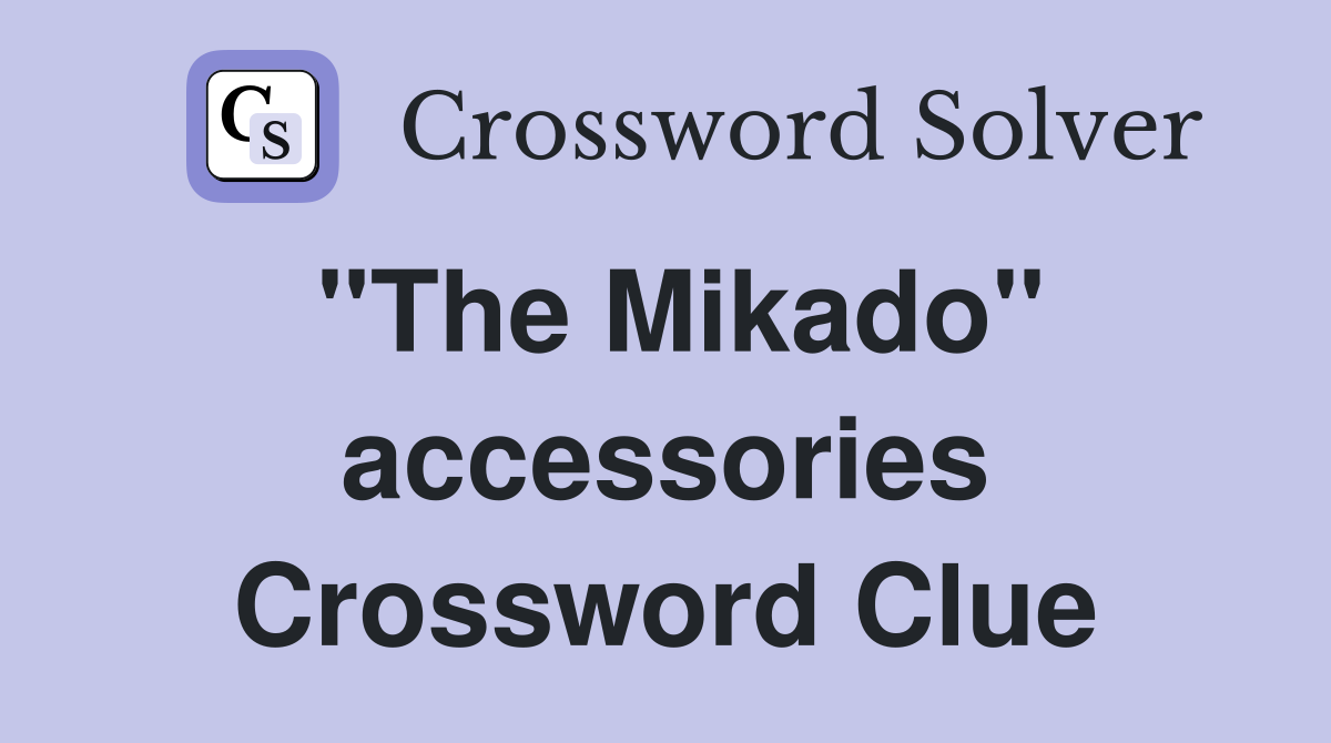 "The Mikado" accessories Crossword Clue