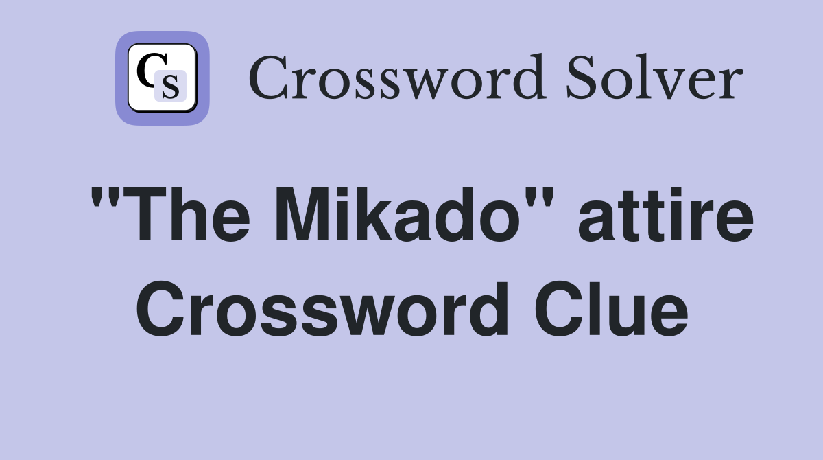 "The Mikado" attire Crossword Clue