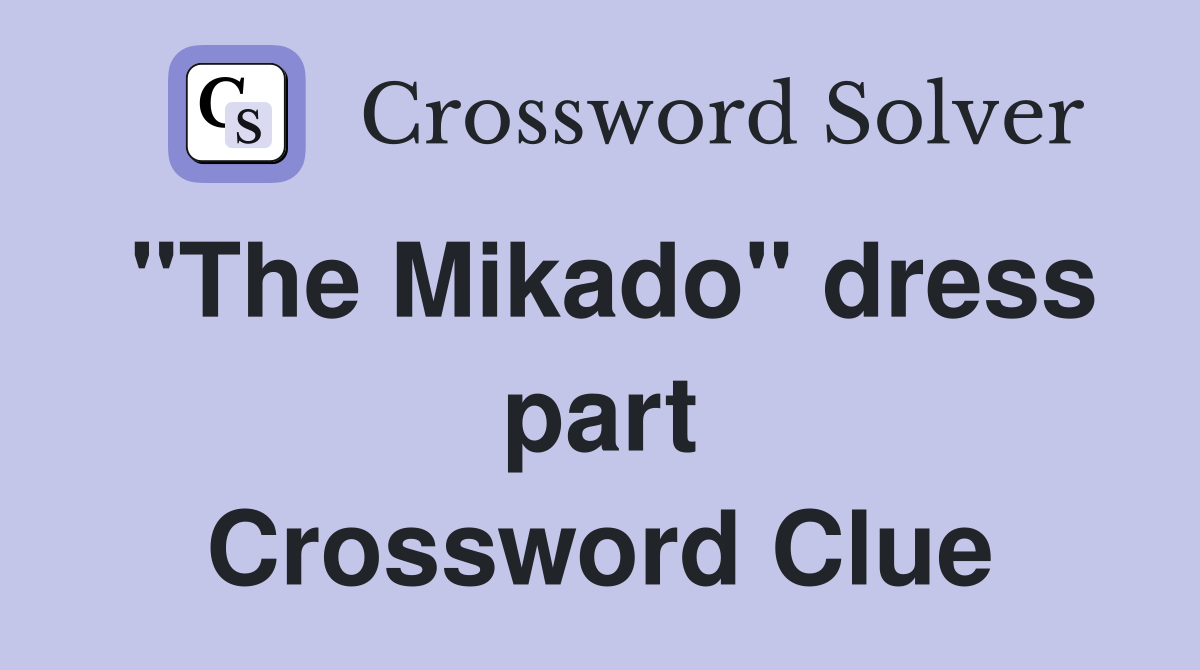 "The Mikado" dress part Crossword Clue