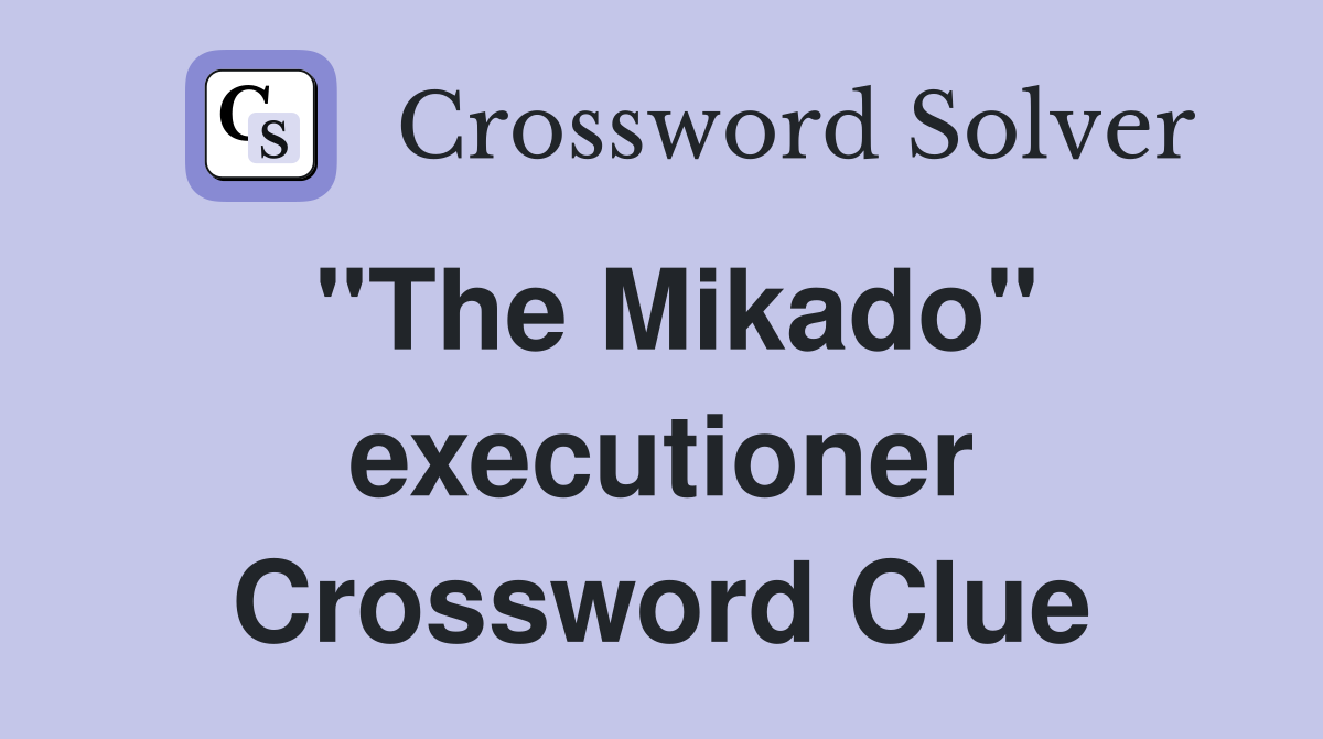 "The Mikado" executioner Crossword Clue
