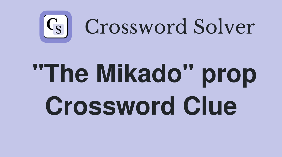 "The Mikado" prop Crossword Clue