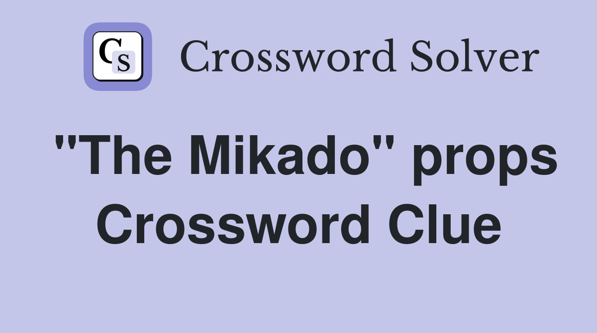 "The Mikado" props Crossword Clue