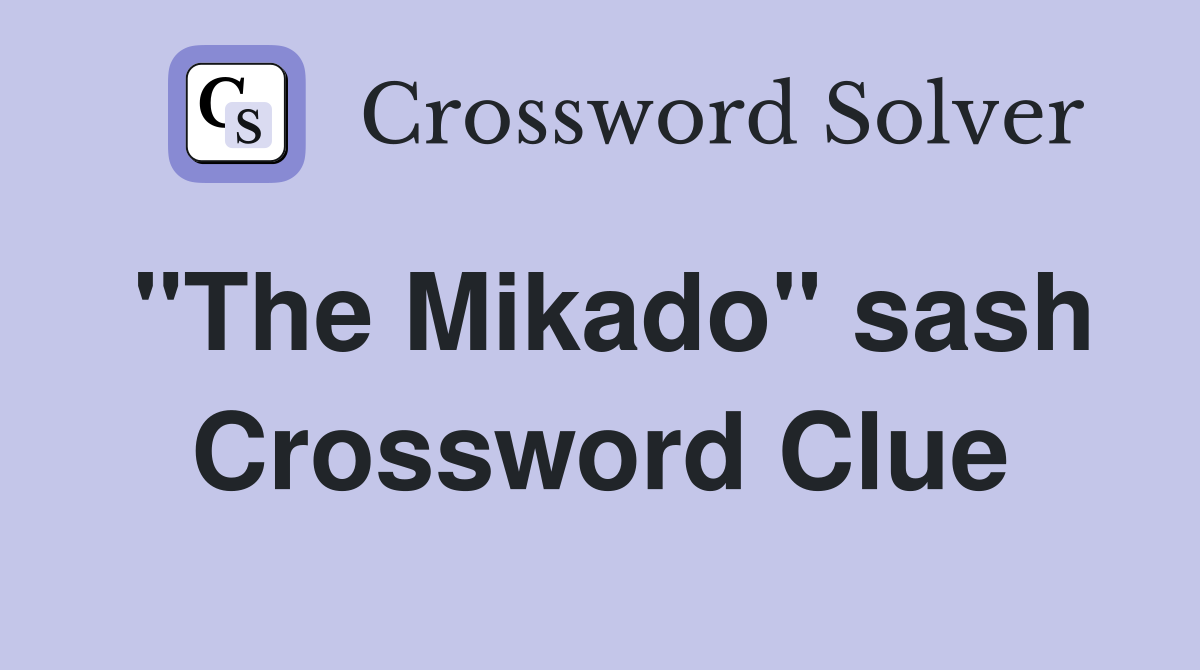 "The Mikado" sash Crossword Clue