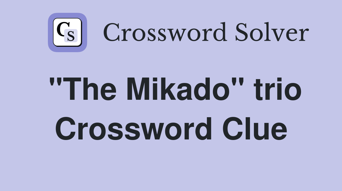 "The Mikado" trio Crossword Clue