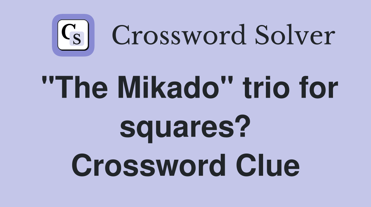 "The Mikado" trio for squares? Crossword Clue