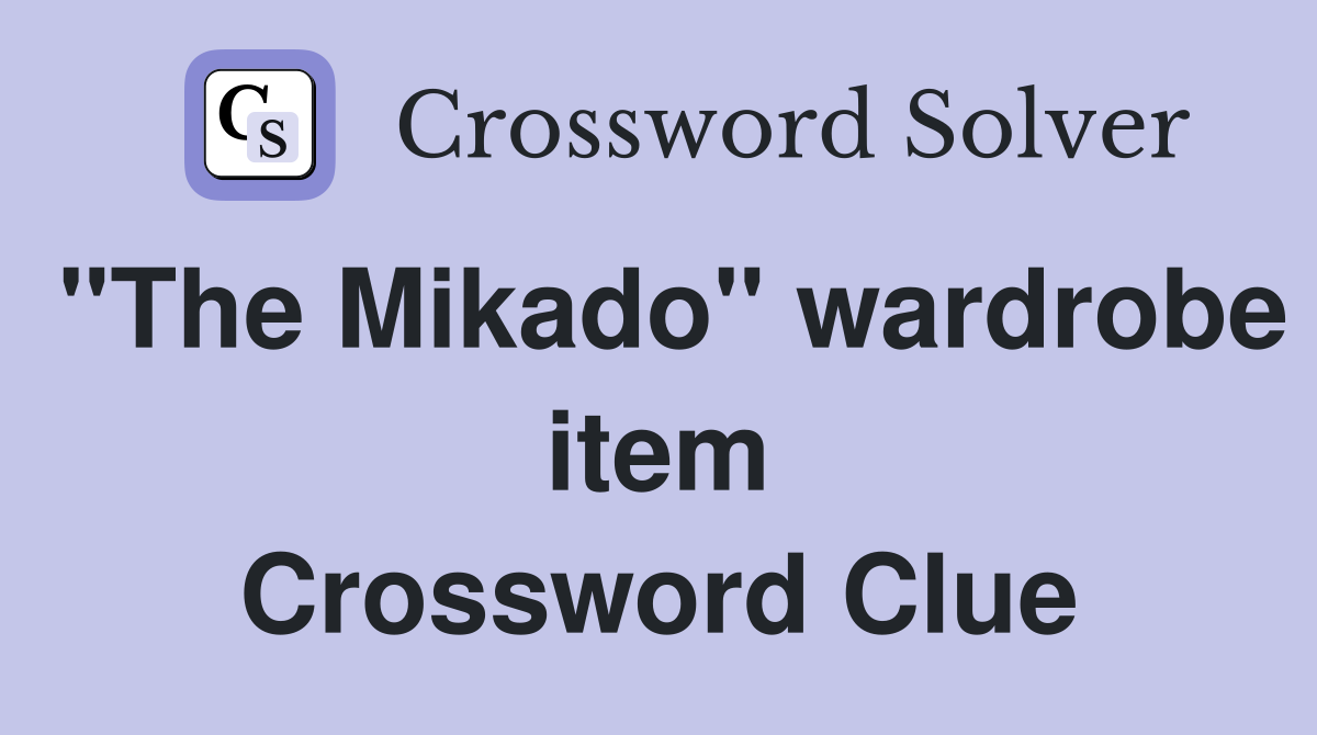 "The Mikado" wardrobe item Crossword Clue