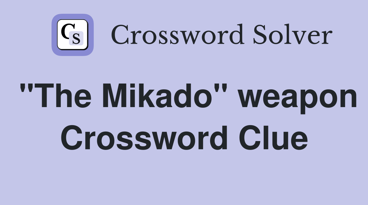 "The Mikado" weapon Crossword Clue