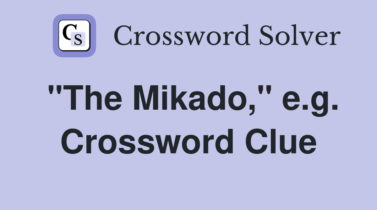 "The Mikado," e.g. Crossword Clue