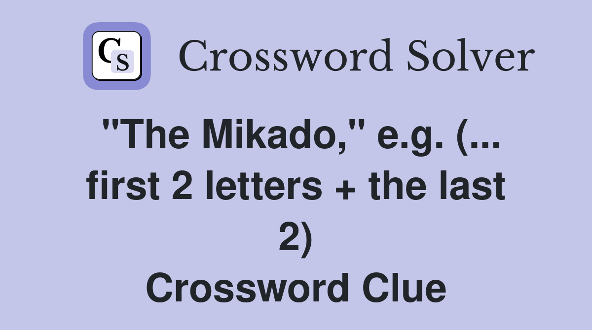 "The Mikado," e.g. (... first 2 letters + the last 2) Crossword Clue