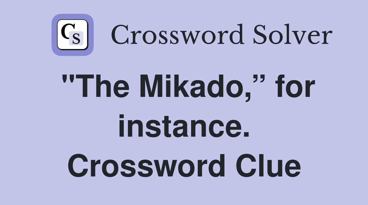 "The Mikado,” for instance. Crossword Clue