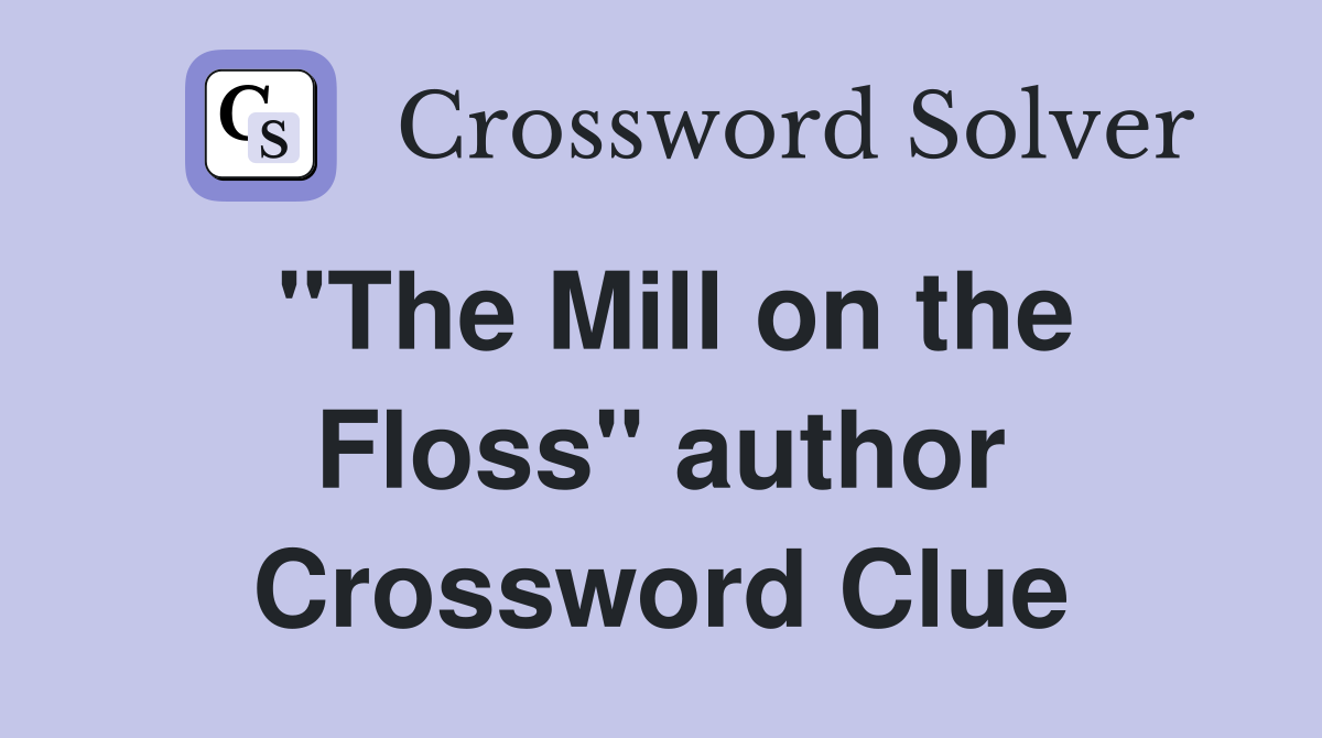 "The Mill on the Floss" author Crossword Clue