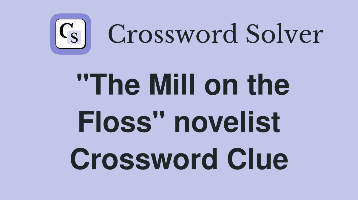 "The Mill on the Floss" novelist Crossword Clue