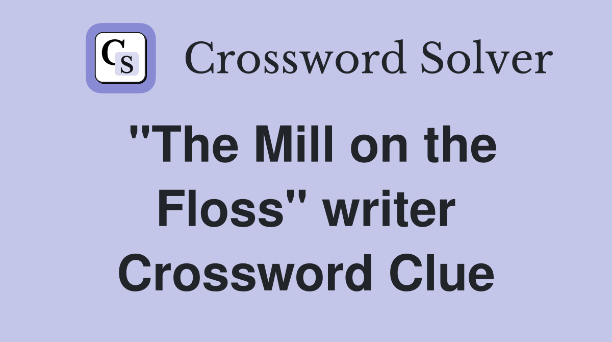 "The Mill on the Floss" writer Crossword Clue