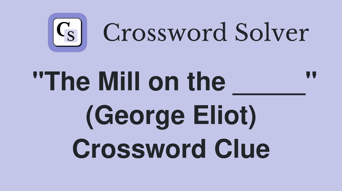 "The Mill on the _____" (George Eliot) Crossword Clue