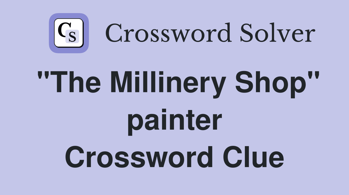 "The Millinery Shop" painter Crossword Clue