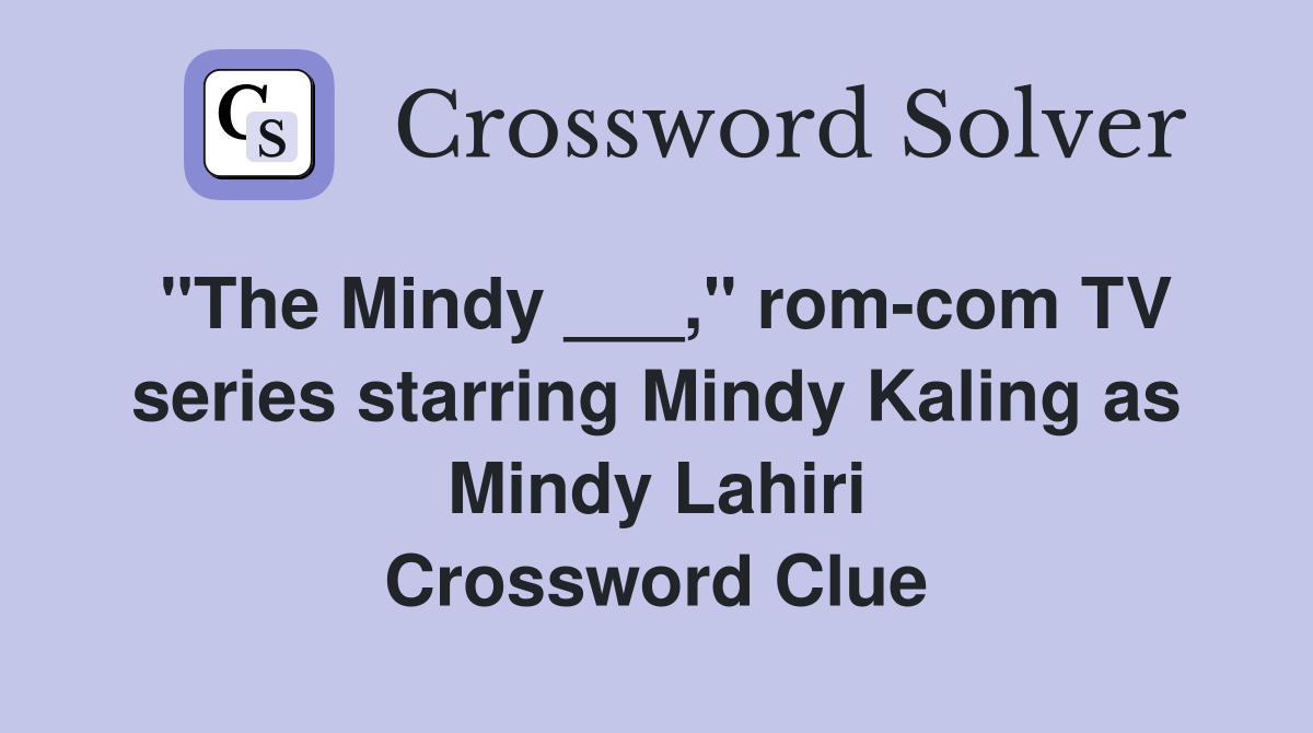 "The Mindy ___," rom-com TV series starring Mindy Kaling as Mindy Lahiri Crossword Clue