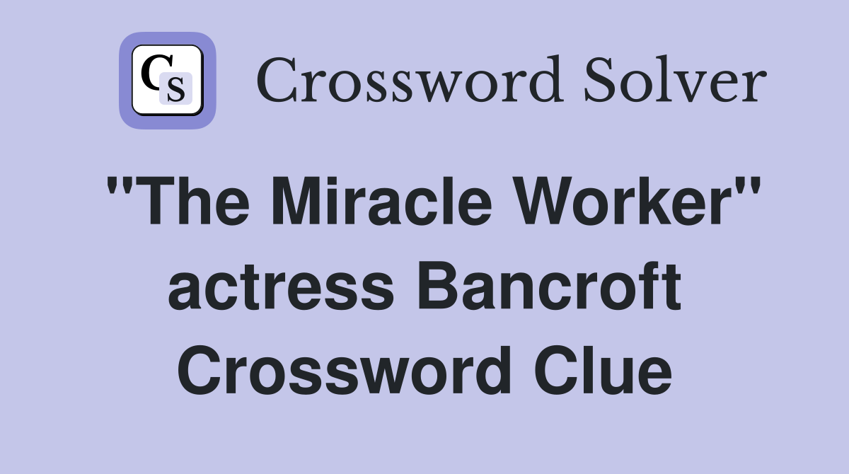 "The Miracle Worker" actress Bancroft Crossword Clue