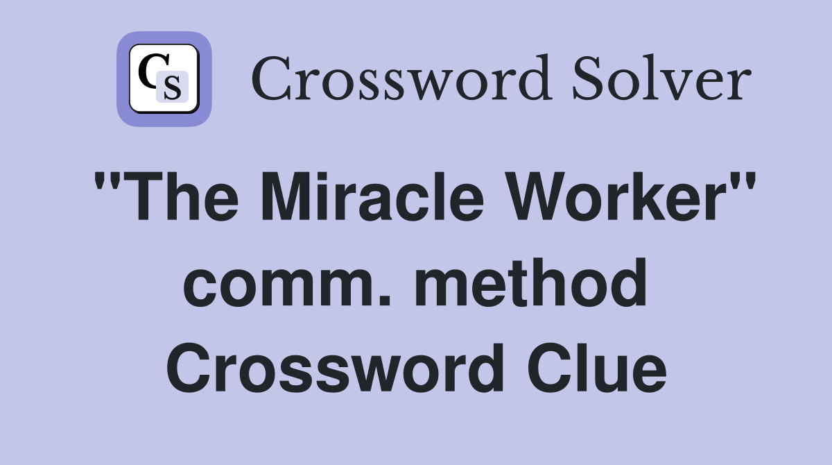 "The Miracle Worker" comm. method Crossword Clue