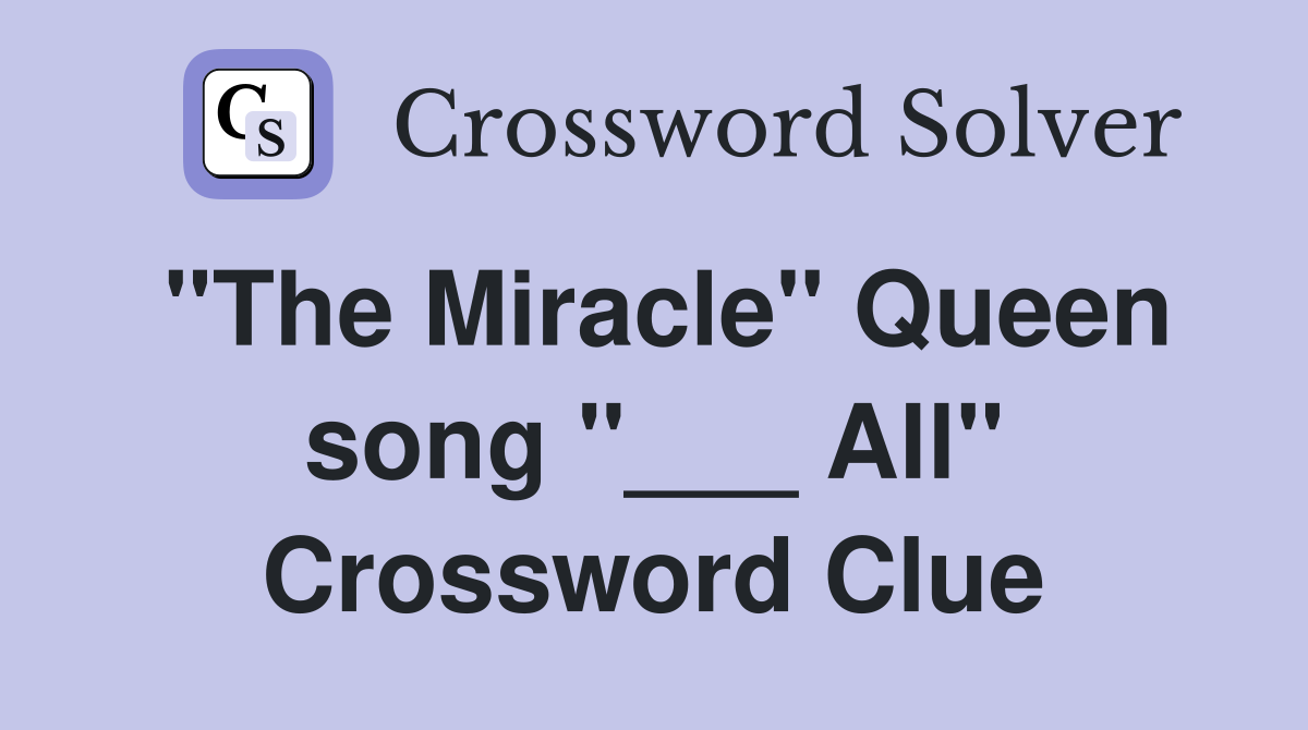 "The Miracle" Queen song "___ All" Crossword Clue