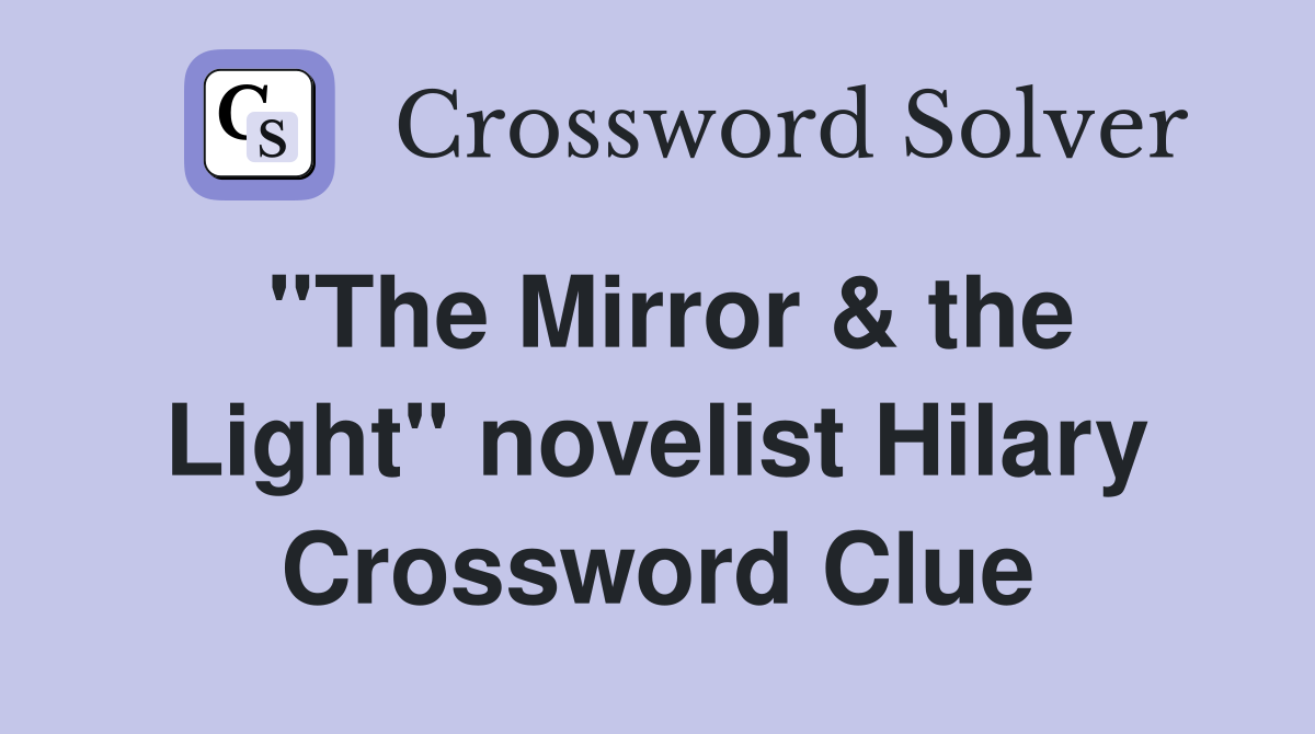 "The Mirror & the Light" novelist Hilary Crossword Clue