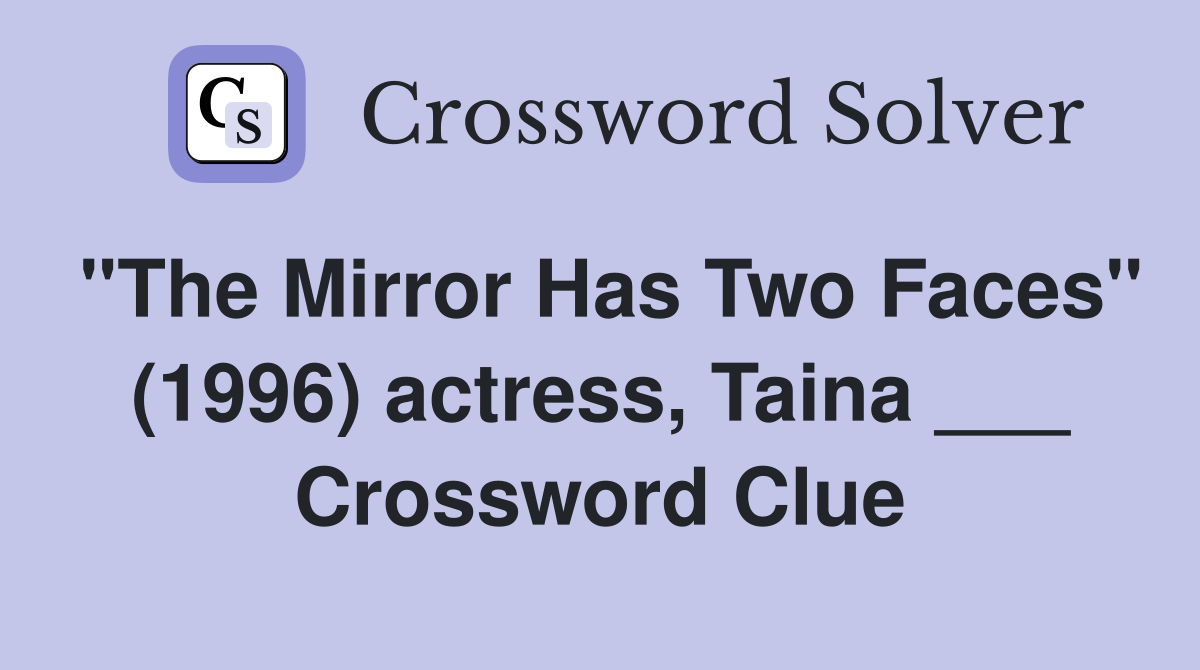 "The Mirror Has Two Faces" (1996) actress, Taina ___ Crossword Clue
