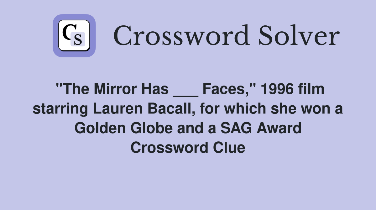 "The Mirror Has ___ Faces," 1996 film starring Lauren Bacall, for which she won a Golden Globe and a SAG Award Crossword Clue