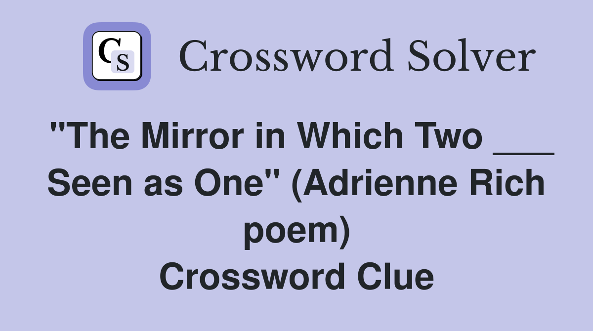 "The Mirror in Which Two ___ Seen as One" (Adrienne Rich poem) Crossword Clue