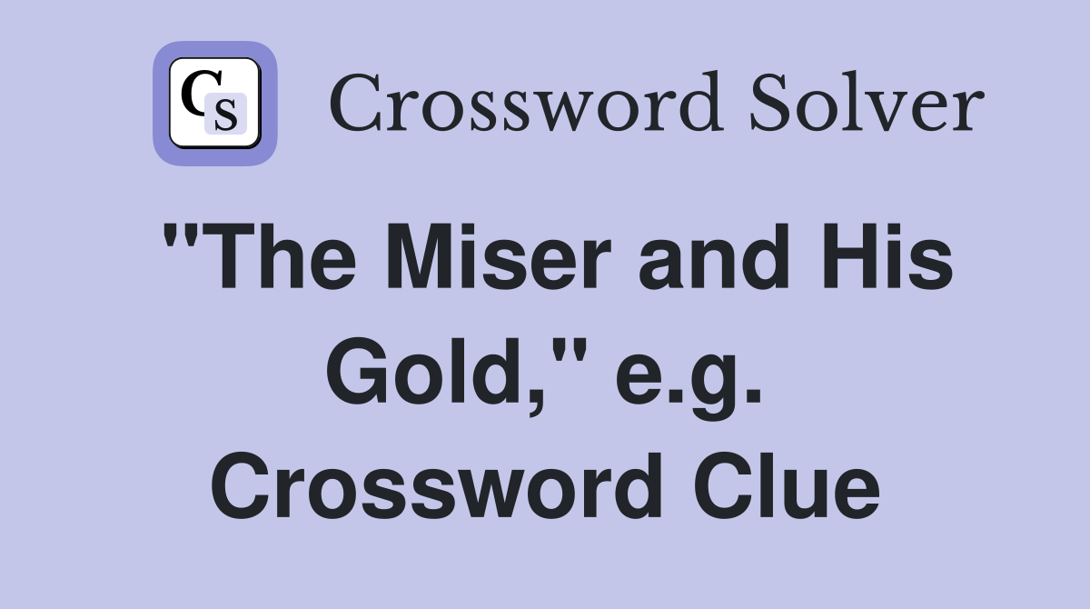 "The Miser and His Gold," e.g. Crossword Clue