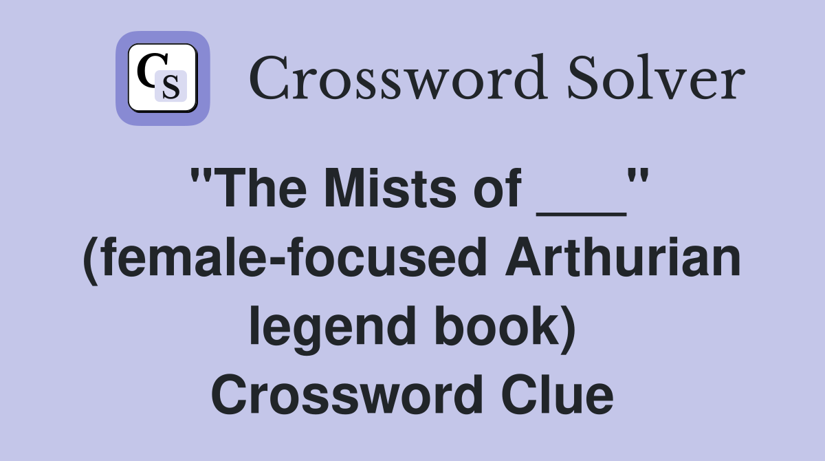 "The Mists of ___" (female-focused Arthurian legend book) Crossword Clue