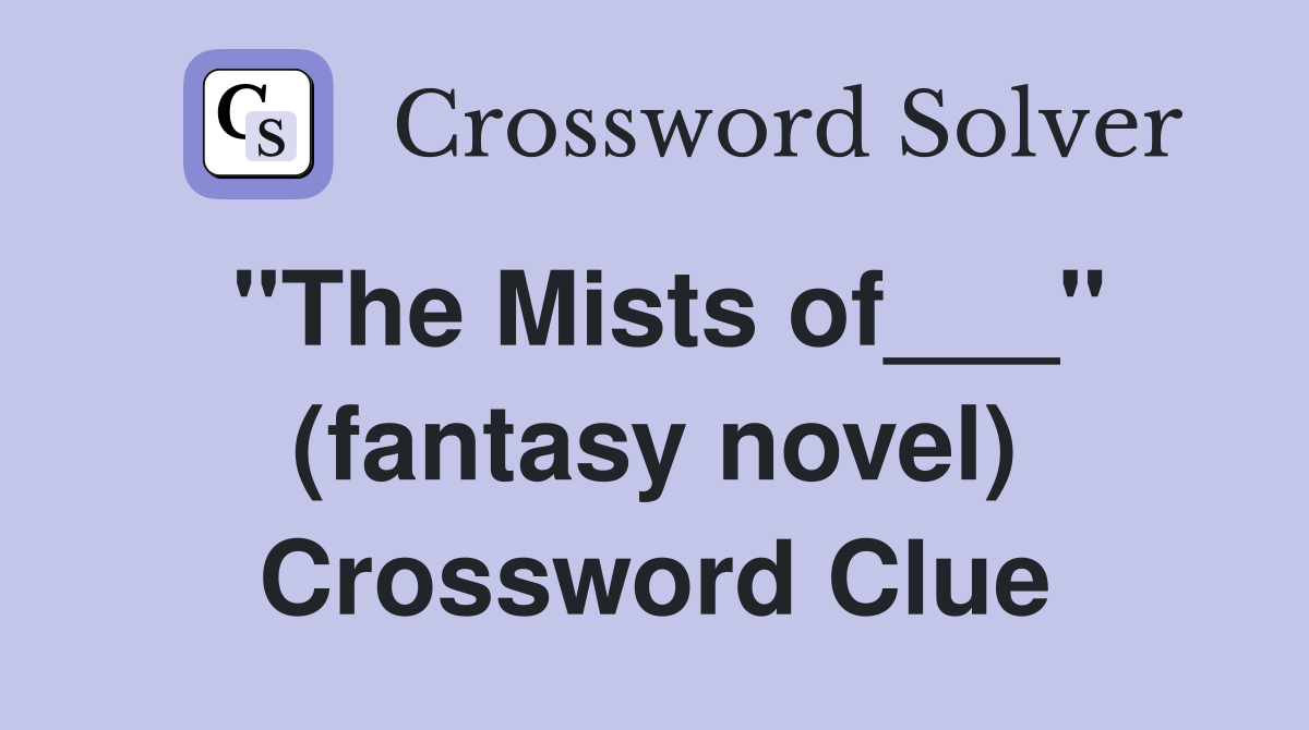"The Mists of___" (fantasy novel) Crossword Clue