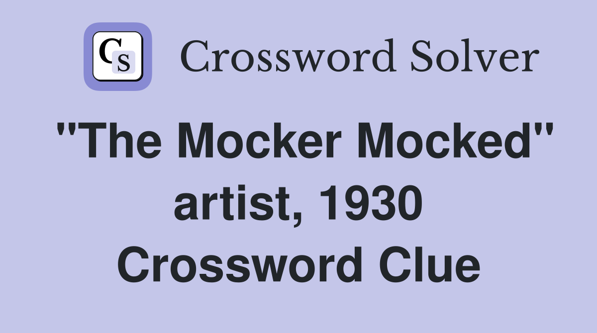 "The Mocker Mocked" artist, 1930 Crossword Clue