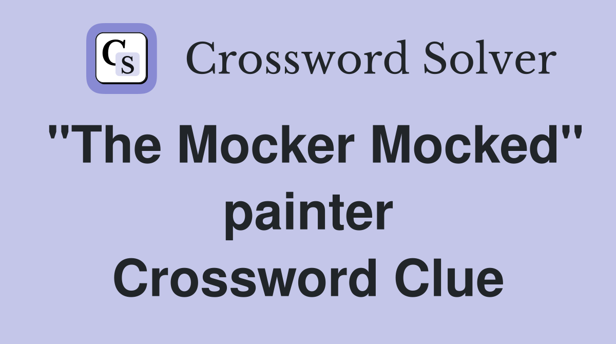 "The Mocker Mocked" painter Crossword Clue