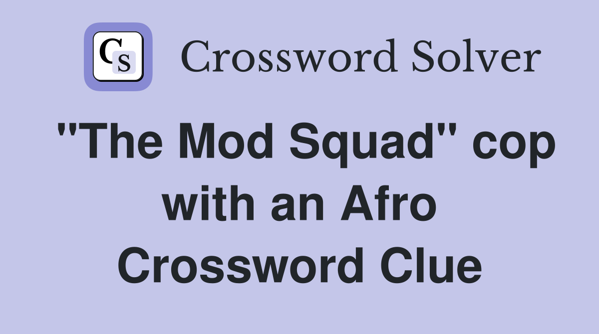 "The Mod Squad" cop with an Afro Crossword Clue