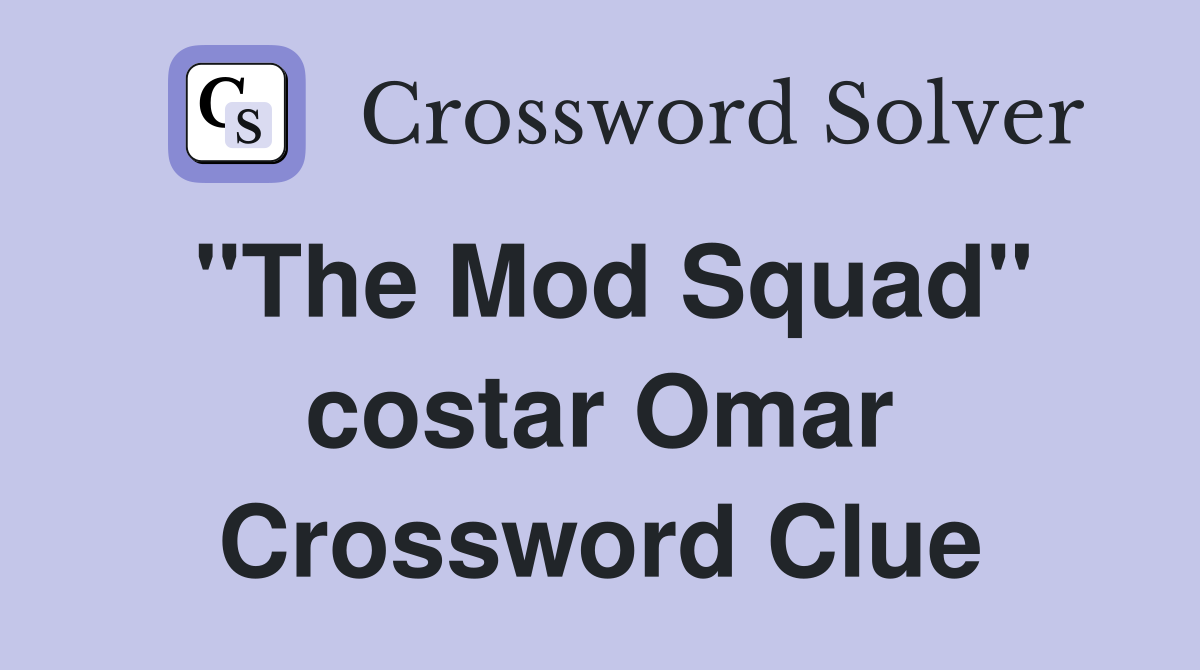 "The Mod Squad" costar Omar Crossword Clue