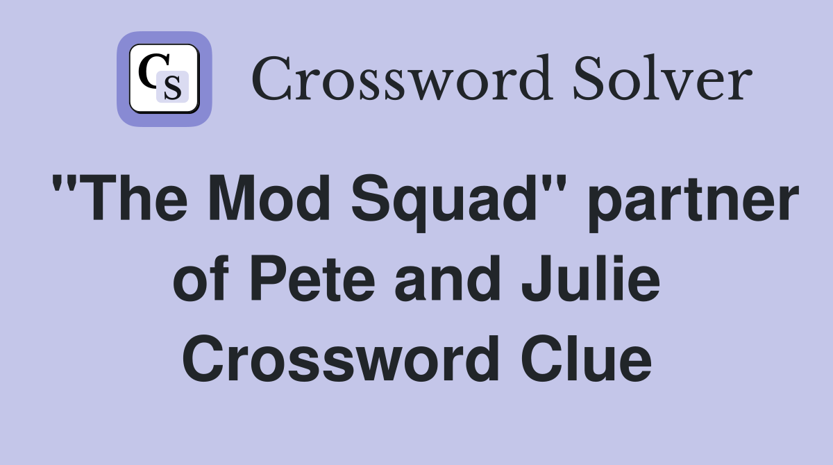 "The Mod Squad" partner of Pete and Julie Crossword Clue