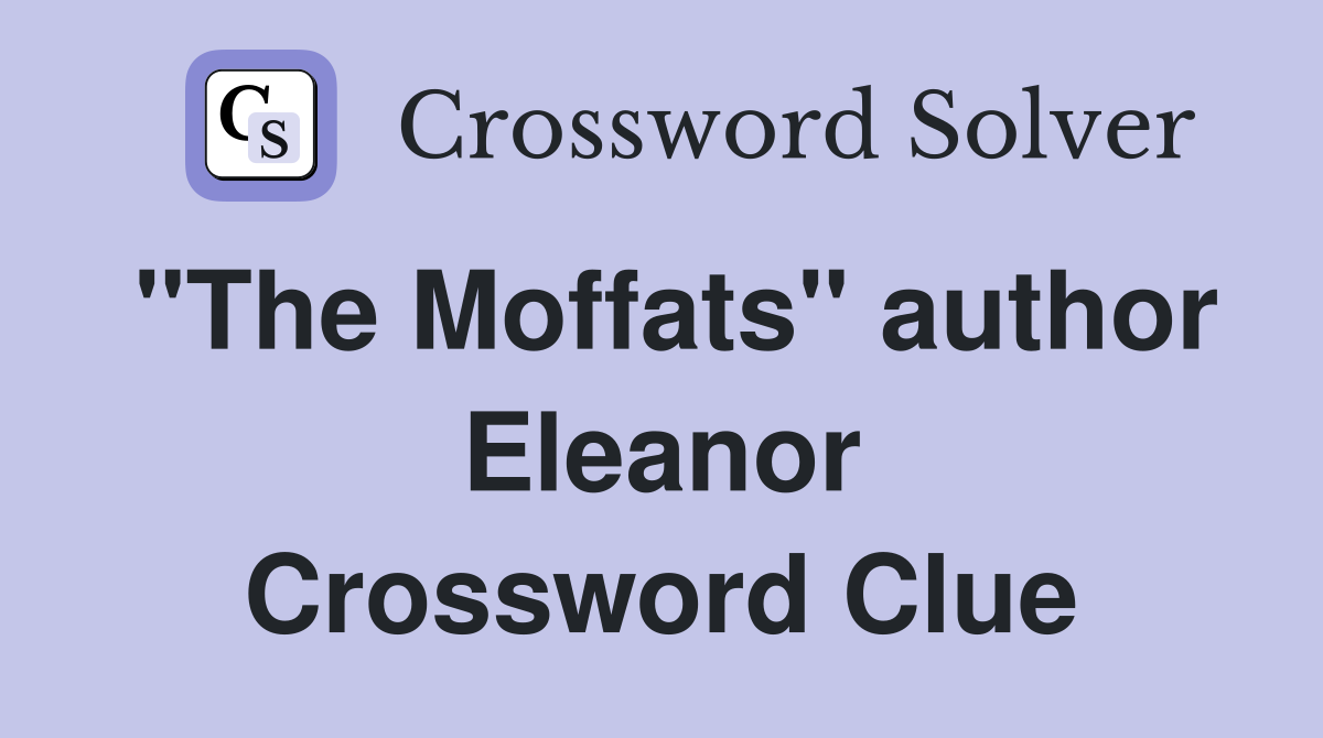 "The Moffats" author Eleanor Crossword Clue
