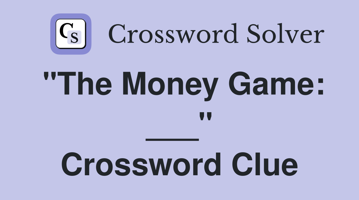 "The Money Game: ___" Crossword Clue