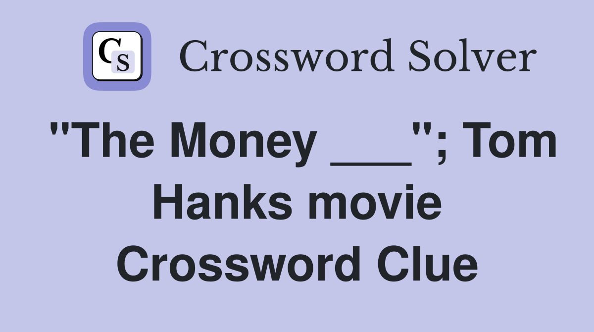 "The Money ___"; Tom Hanks movie Crossword Clue