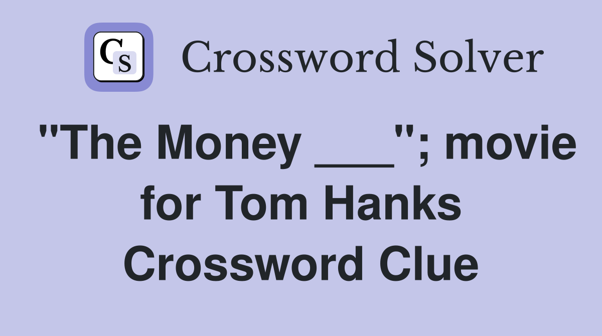 "The Money ___"; movie for Tom Hanks Crossword Clue