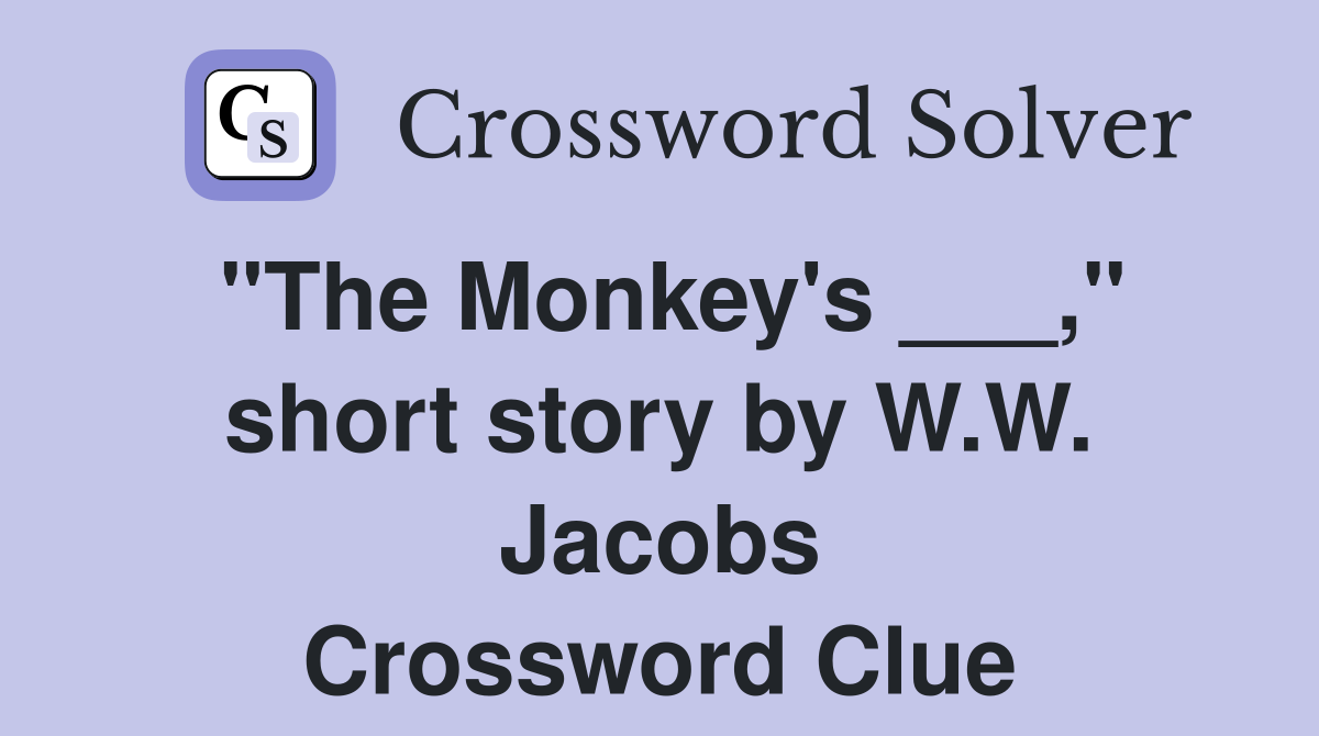 "The Monkey's ___," short story by W.W. Jacobs Crossword Clue