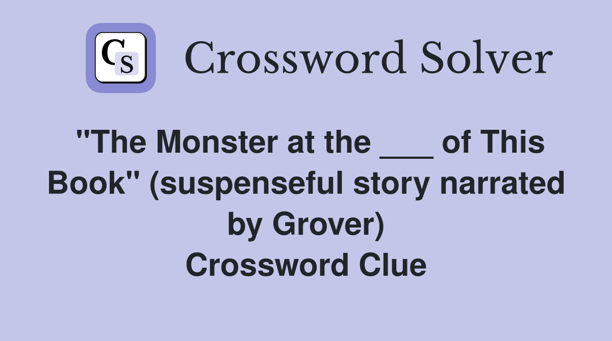 "The Monster at the ___ of This Book" (suspenseful story narrated by Grover) Crossword Clue