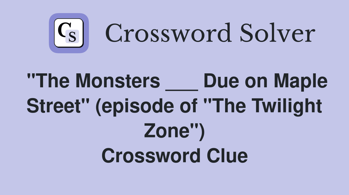 "The Monsters ___ Due on Maple Street" (episode of "The Twilight Zone") Crossword Clue